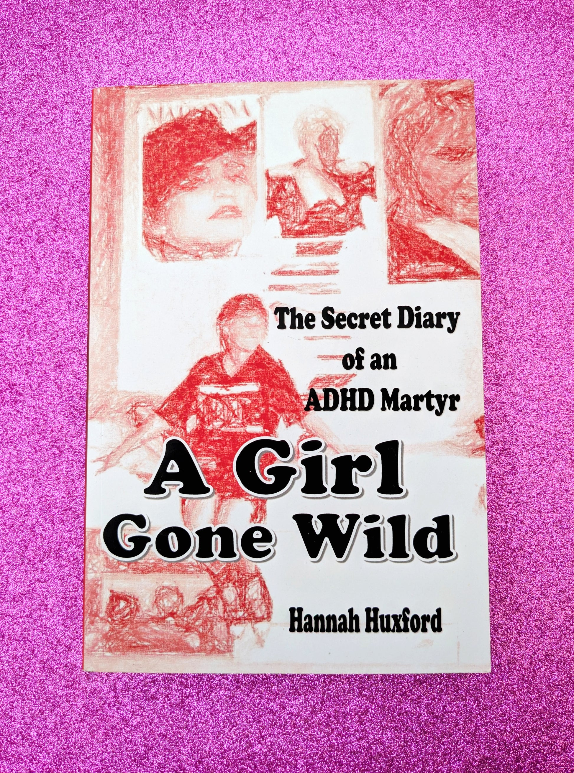 Front cover of Hannah Huxford's book A Girl Gone Wild - The Secret Diary of an ADHD Martyr faeturing red pencil sketches of the author and pop music posters in her room