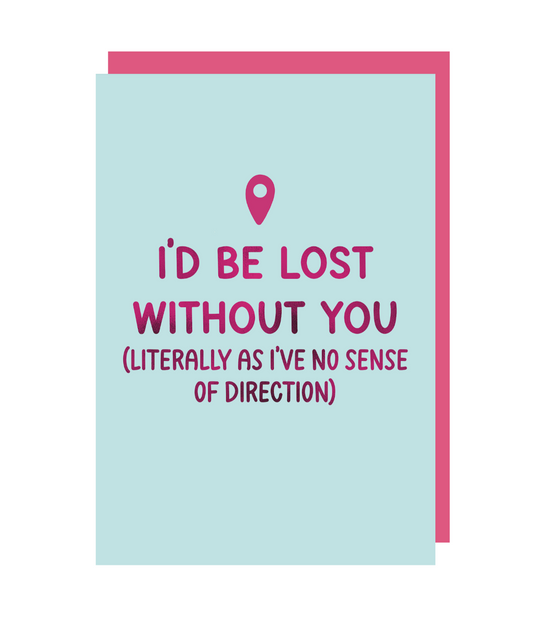 I'd Be Lost Without You (Literally) Greeting Card